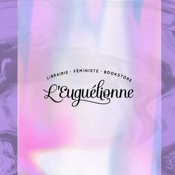 Campagne de financement de l’Euguélionne, librairie féministe et queer